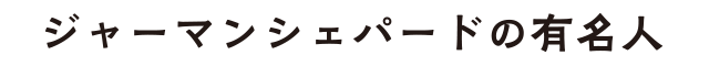 ジャーマンシェパードの有名人